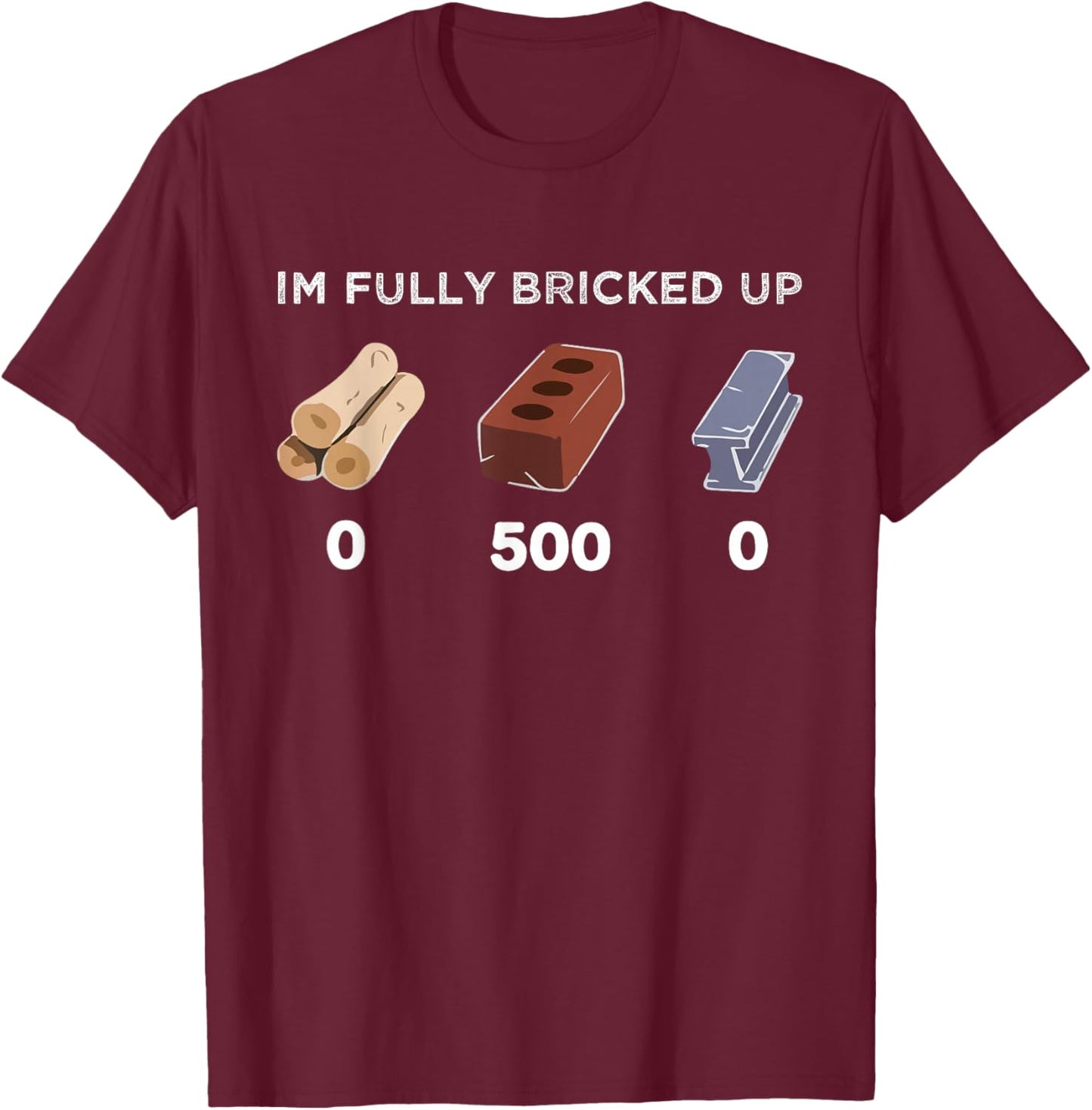 I’m fully bricked up T-Shirt - T-Shirt | Maroon
