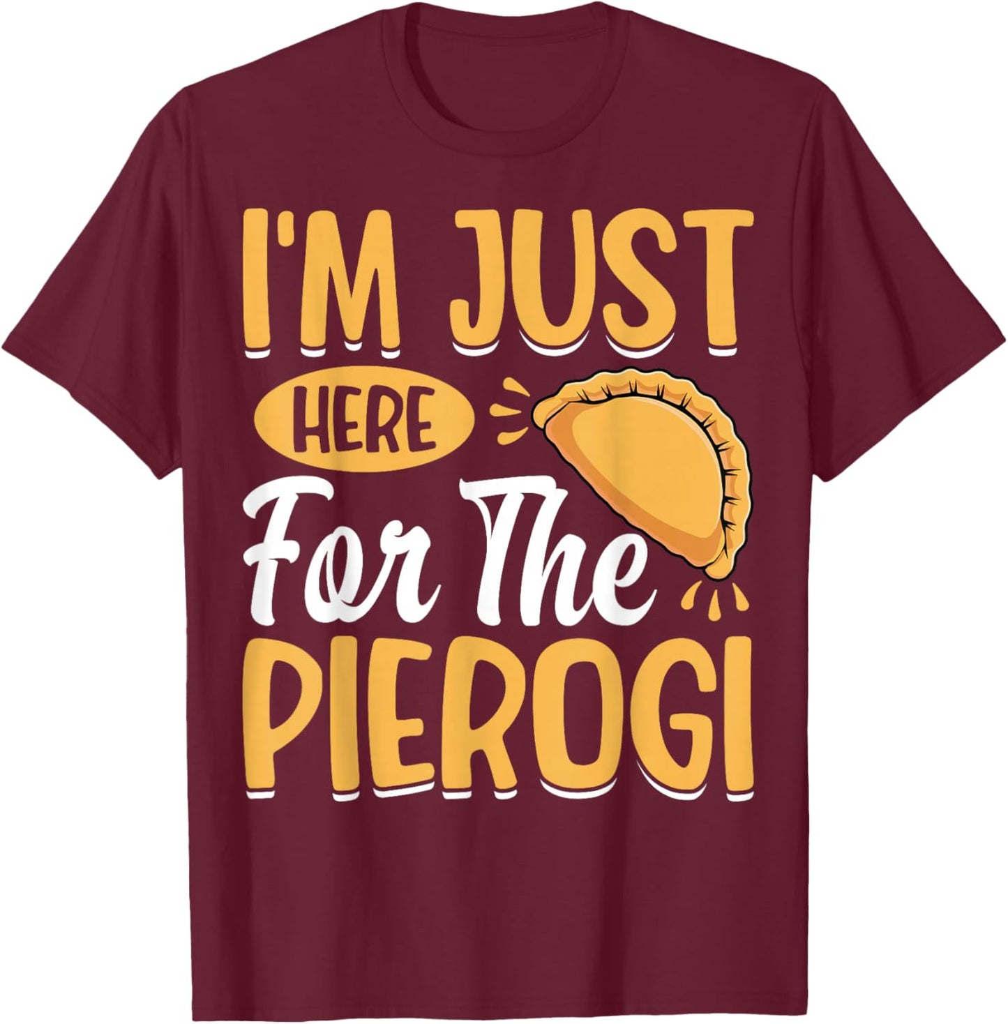 I'm Just Here for the Pierogi - Polska Polish Dumpling Lover T-Shirt - T-Shirt | Maroon