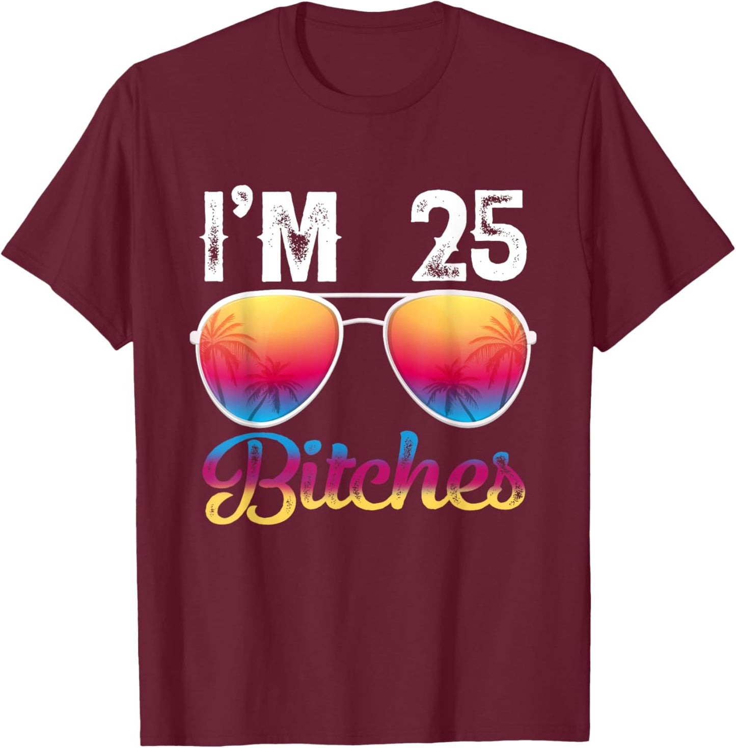 I'm 25 Bitches Women's 25th Birthday Sunglasses T-Shirt - T-Shirt | Maroon