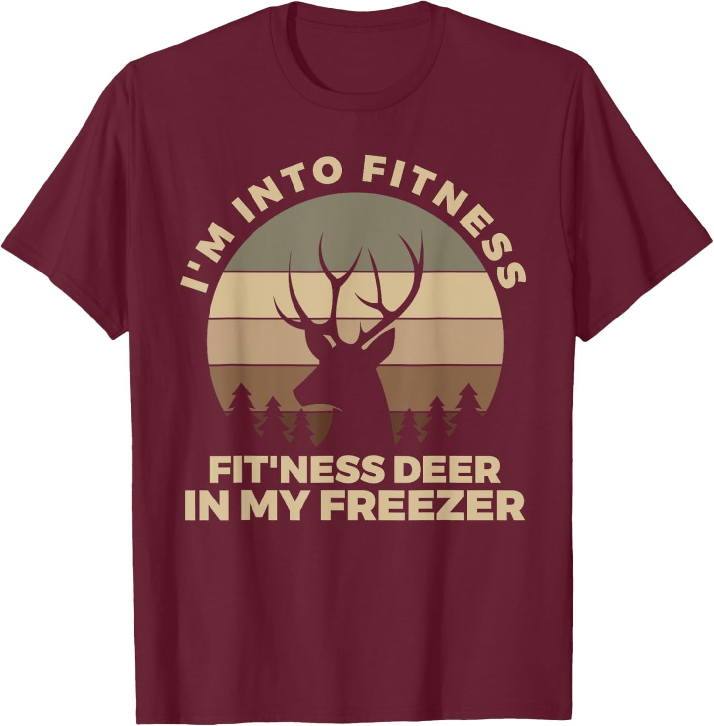 I'm Into Fitness Fit'ness Deer In My Freezer Shirt Hunting T-Shirt - T-Shirt | Maroon