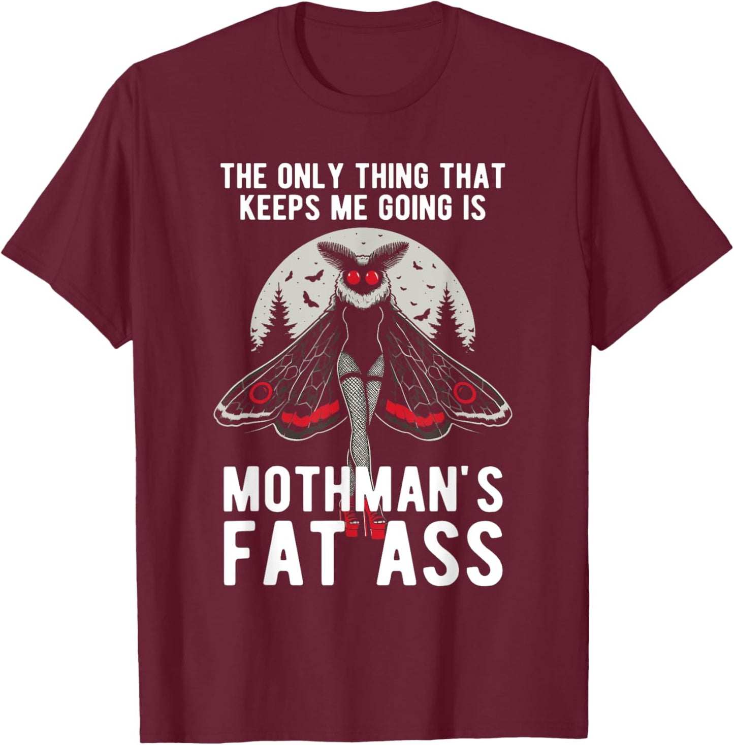 Funny Mothman Fat Ass The Only Thing That Keeps Me Going T-Shirt - T-Shirt | Maroon