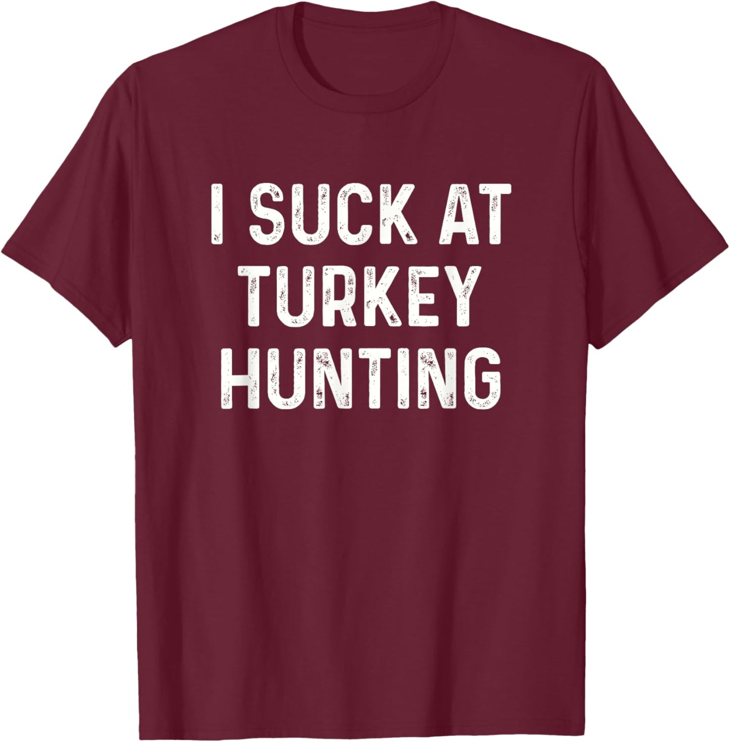 Funny I Suck at Turkey Hunting Hunt Men Women Kids T-Shirt - T-Shirt | Maroon