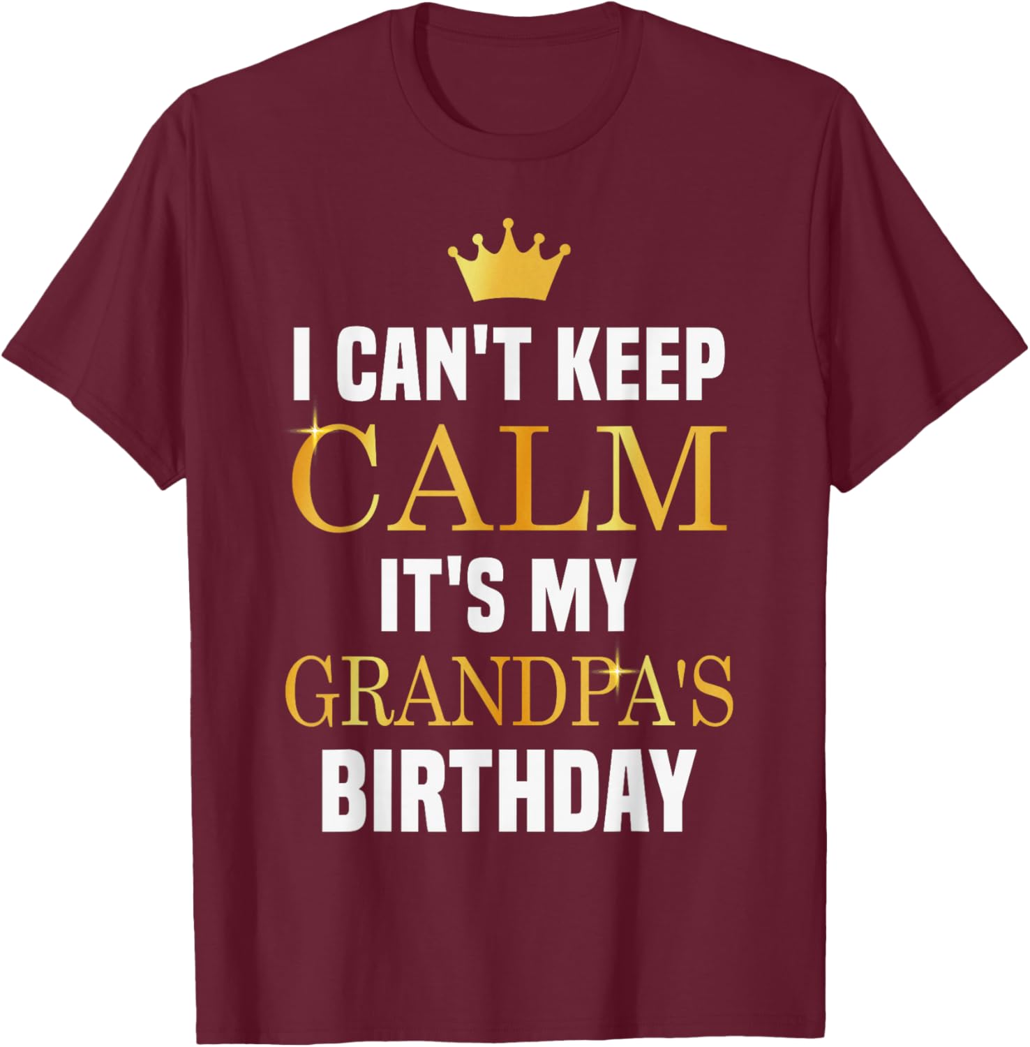 I Cant Keep Calm It's My Grandpa's Birthday Family Matching T-Shirt - T-Shirt | Maroon