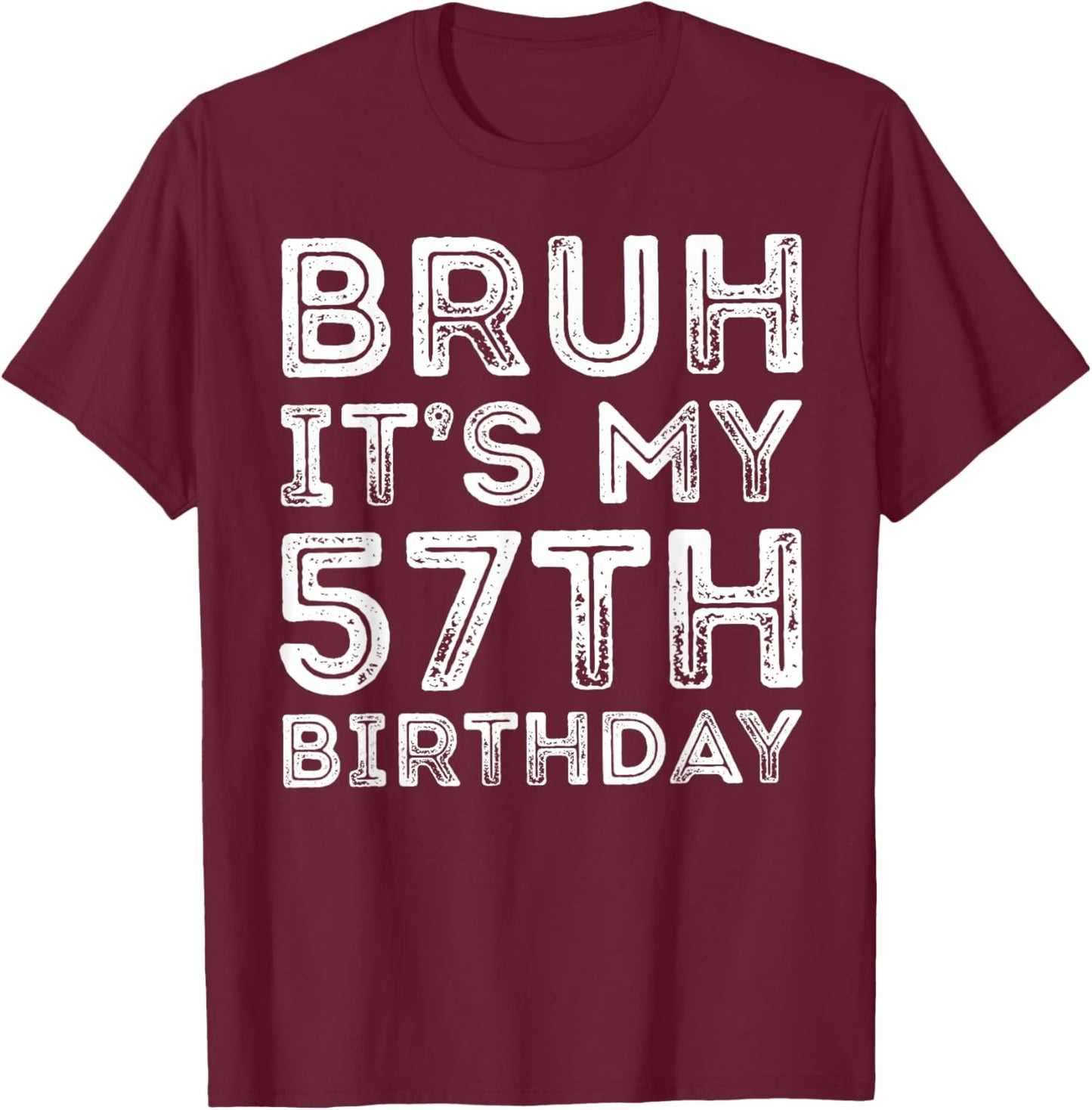 Bruh It's My 57th Birthday Men Women 57 Years Old Birthday T-Shirt - T-Shirt | Maroon