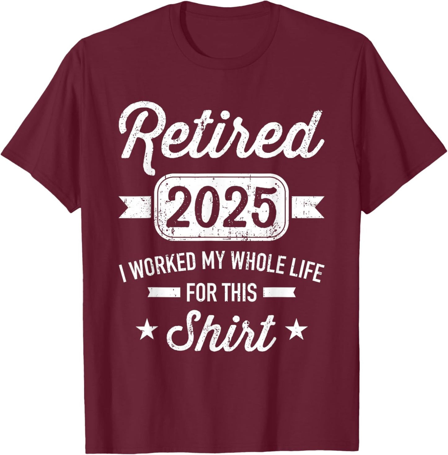 Retirement 2025 worked whole life for this retired T-Shirt - T-Shirt | Maroon