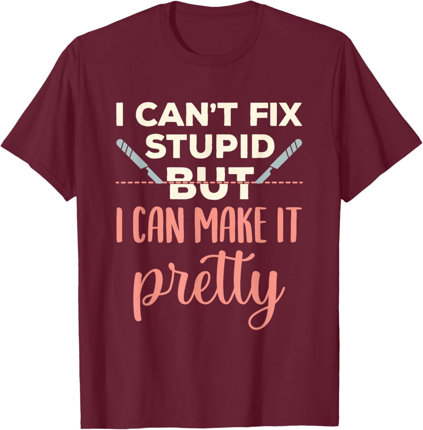 Funny Plastic Surgeon Cosmetic Surgery Fix Stupid T-Shirt - T-Shirt | Maroon