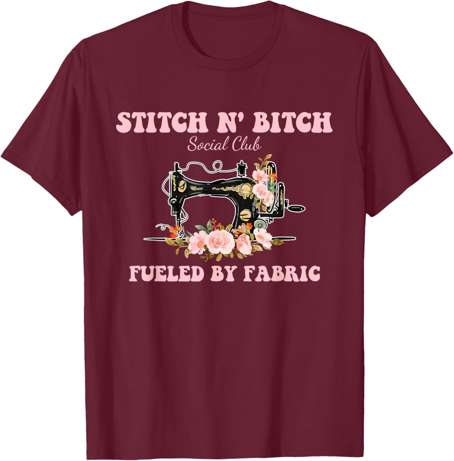 Stitch N' Bitch Social Club Fueled By Fabric Quilting Sewing T-Shirt - T-Shirt | Maroon