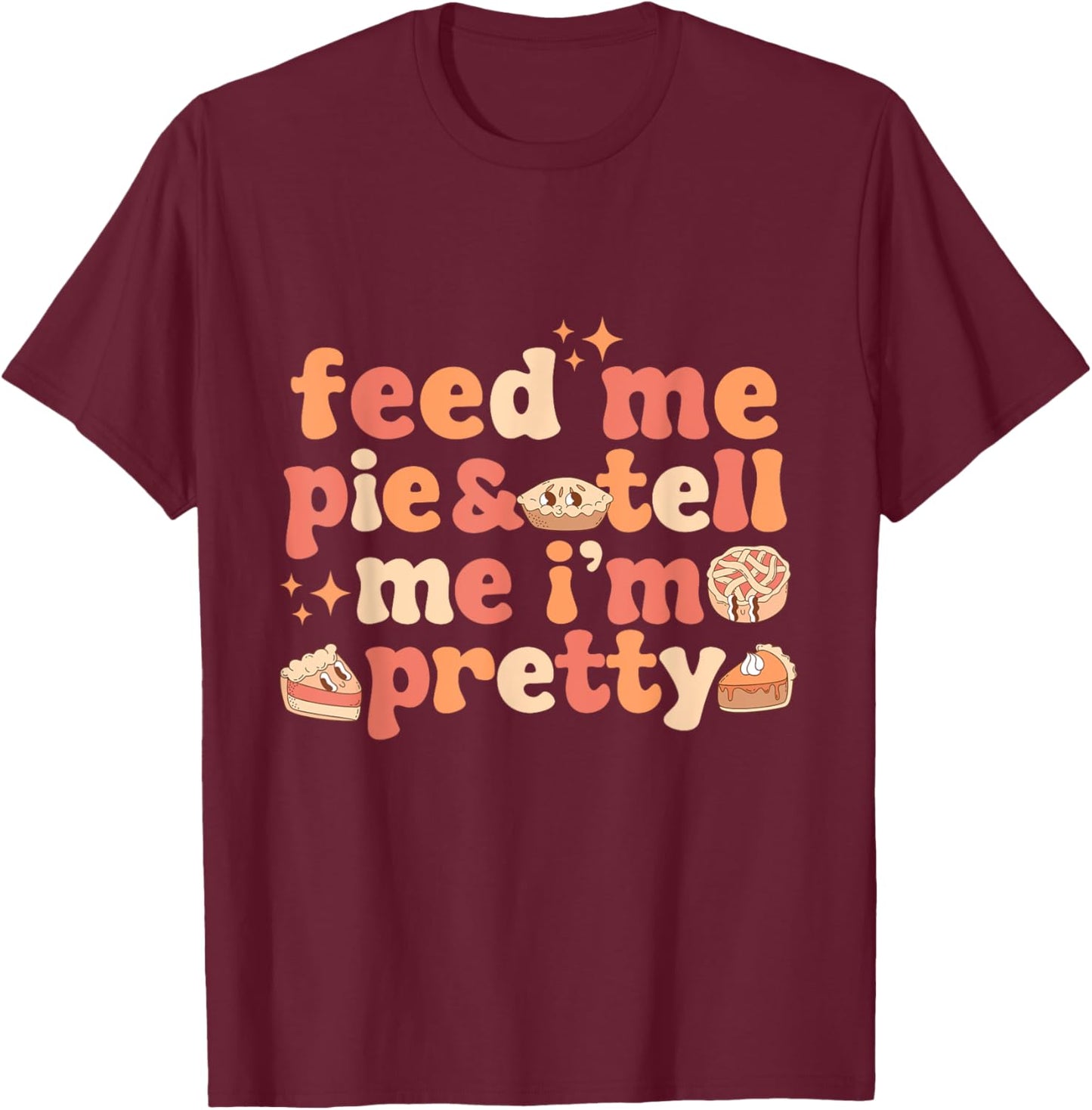 Vintage Retro Groovy Feed Me Pie And Tell Me I'm Pretty Thanksgiving Women's T-Shirt - T-Shirt | Maroon