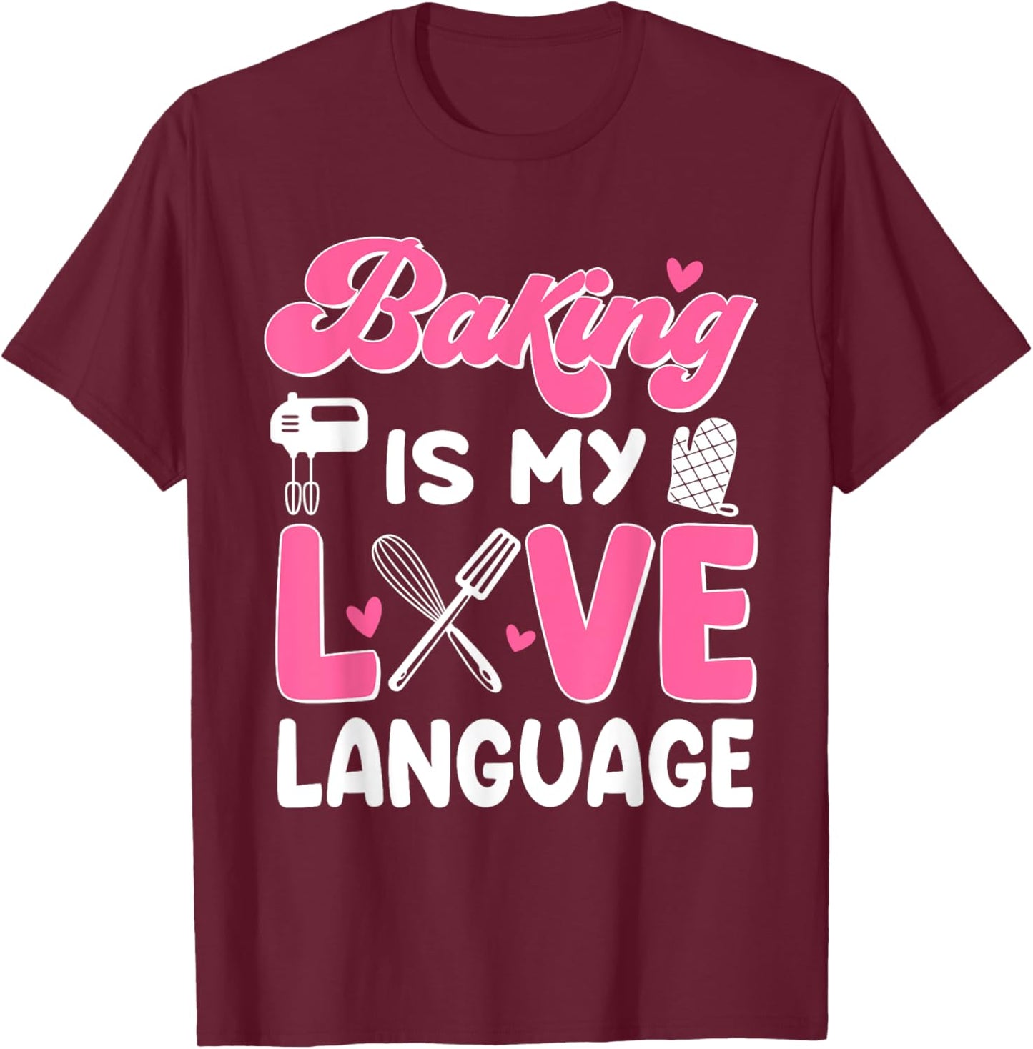 Baking Is My Love Language Baking Lover Baker T-Shirt - T-Shirt | Maroon