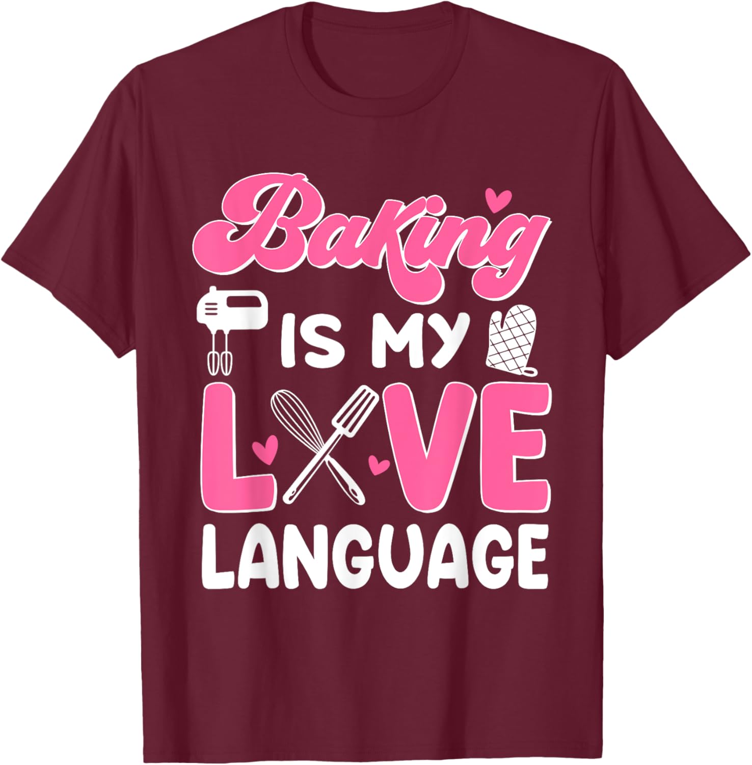 Baking Is My Love Language Baking Lover Baker T-Shirt - T-Shirt | Maroon