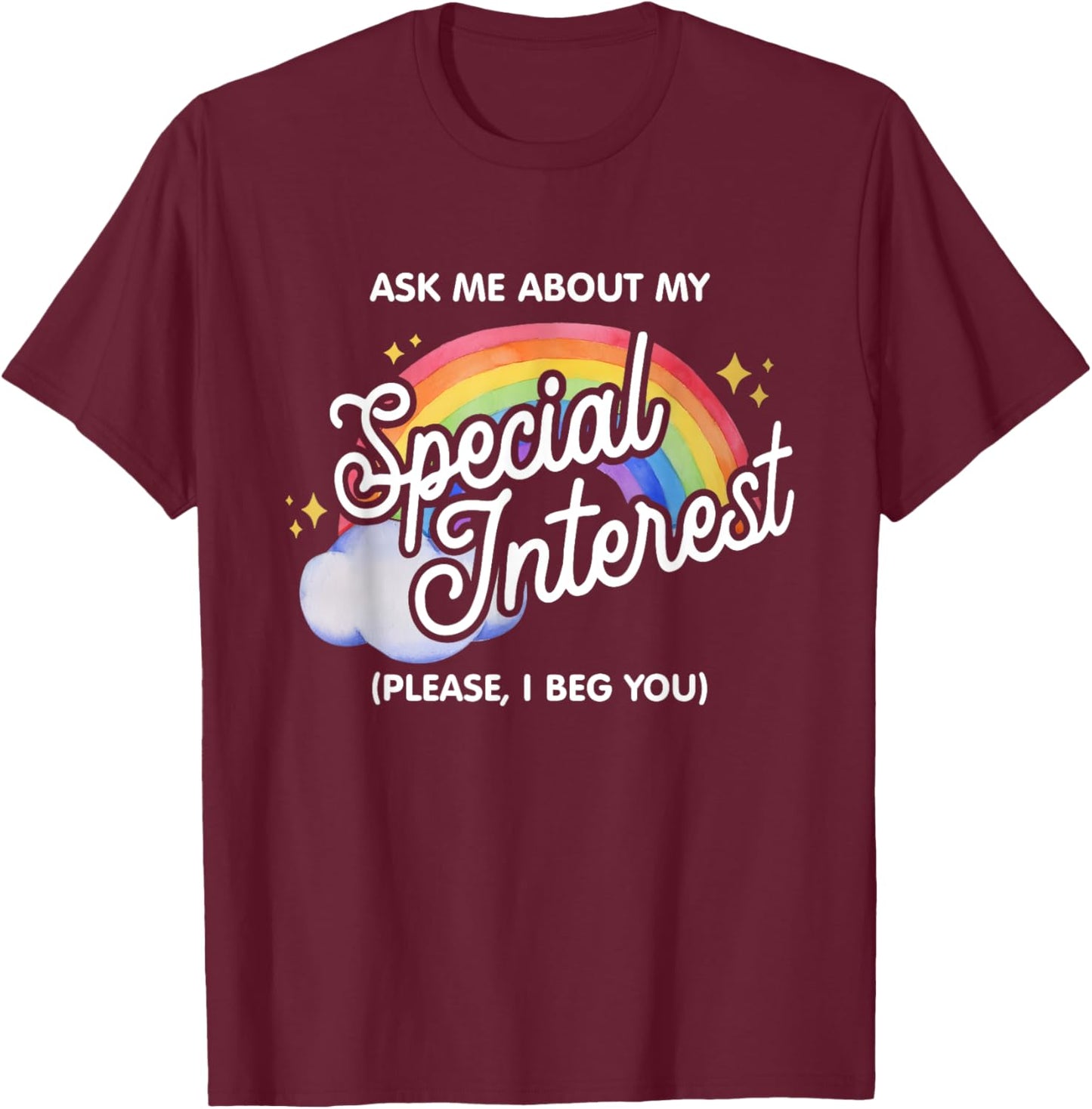 Ask Me About My Special Interest Please, I Beg You Quote T-Shirt - T-Shirt | Maroon