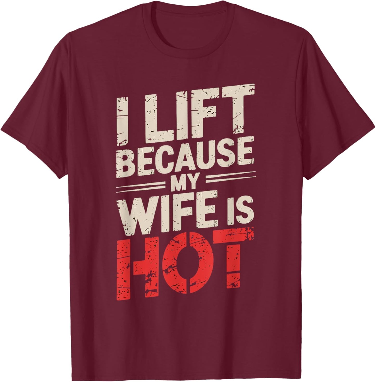 I Lift Because My Wife Is Hot T-Shirt - T-Shirt | Maroon