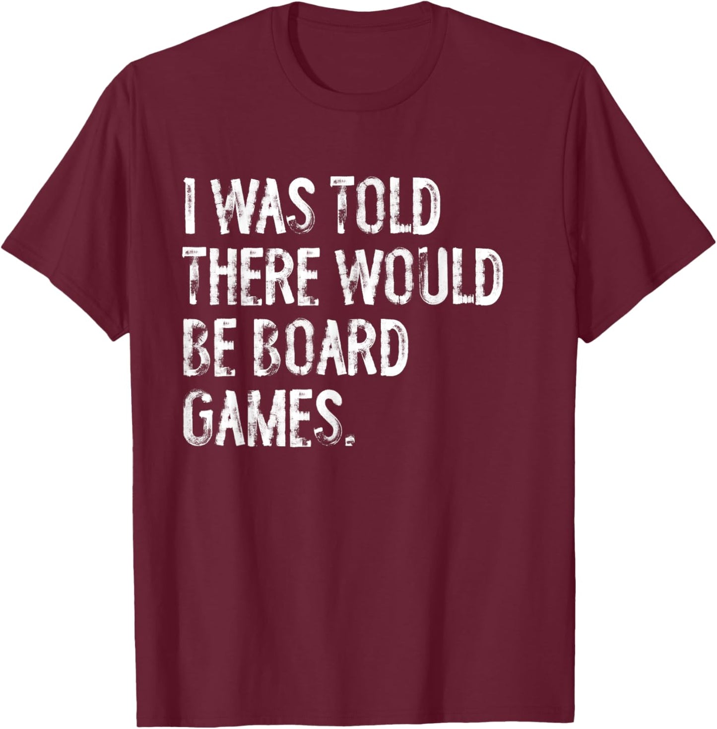 I Was Told There Would Be Board Games T-Shirt - T-Shirt | Maroon