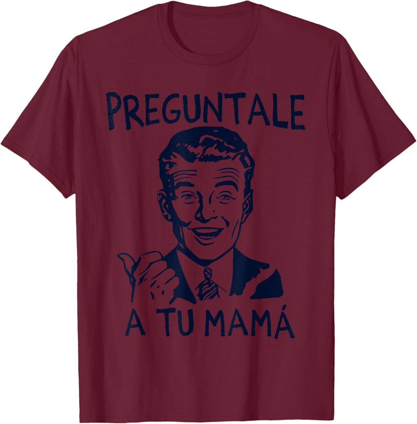 Preguntale a tu mama, funny spanish T-Shirt - T-Shirt | Maroon