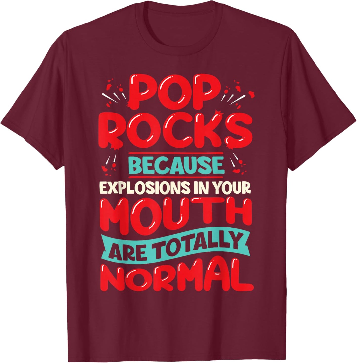 Pop Rocks: Because Explosions in Your Mouth Are Totally Norm T-Shirt - T-Shirt | Maroon