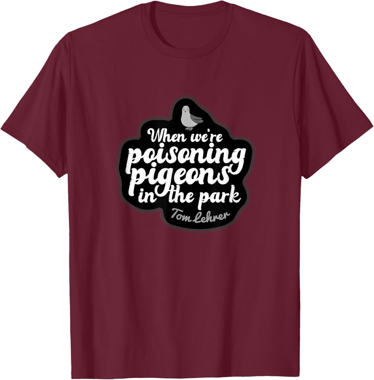 Pigeons in Park Tom Lehrer Satire Music T-Shirt - T-Shirt | Maroon