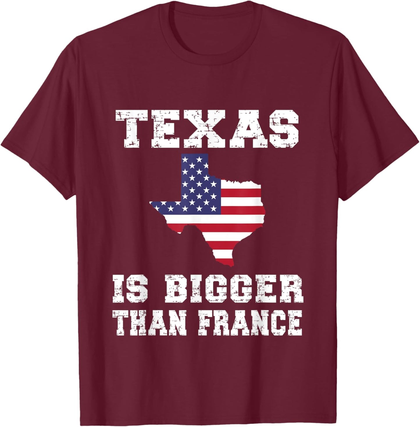 Texas Is Bigger Than France! Proud Texan Funny Saying T-Shirt - T-Shirt | Maroon