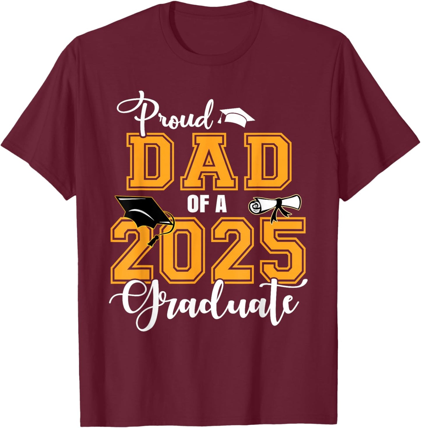 Proud Dad Of A 2025 Graduate Class Of 2025 Graduation T-Shirt - T-Shirt | Maroon
