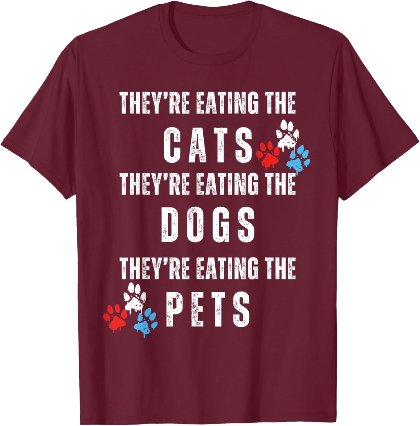 They're Eating The Dogs, Eating The Cats Election 2024 T-Shirt - T-Shirt | Maroon