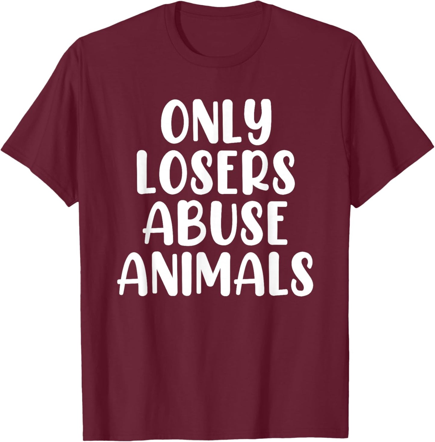 Only Losers Abuse Animals Wildlife Rehabilitation Pet Foster T-Shirt - T-Shirt | Maroon