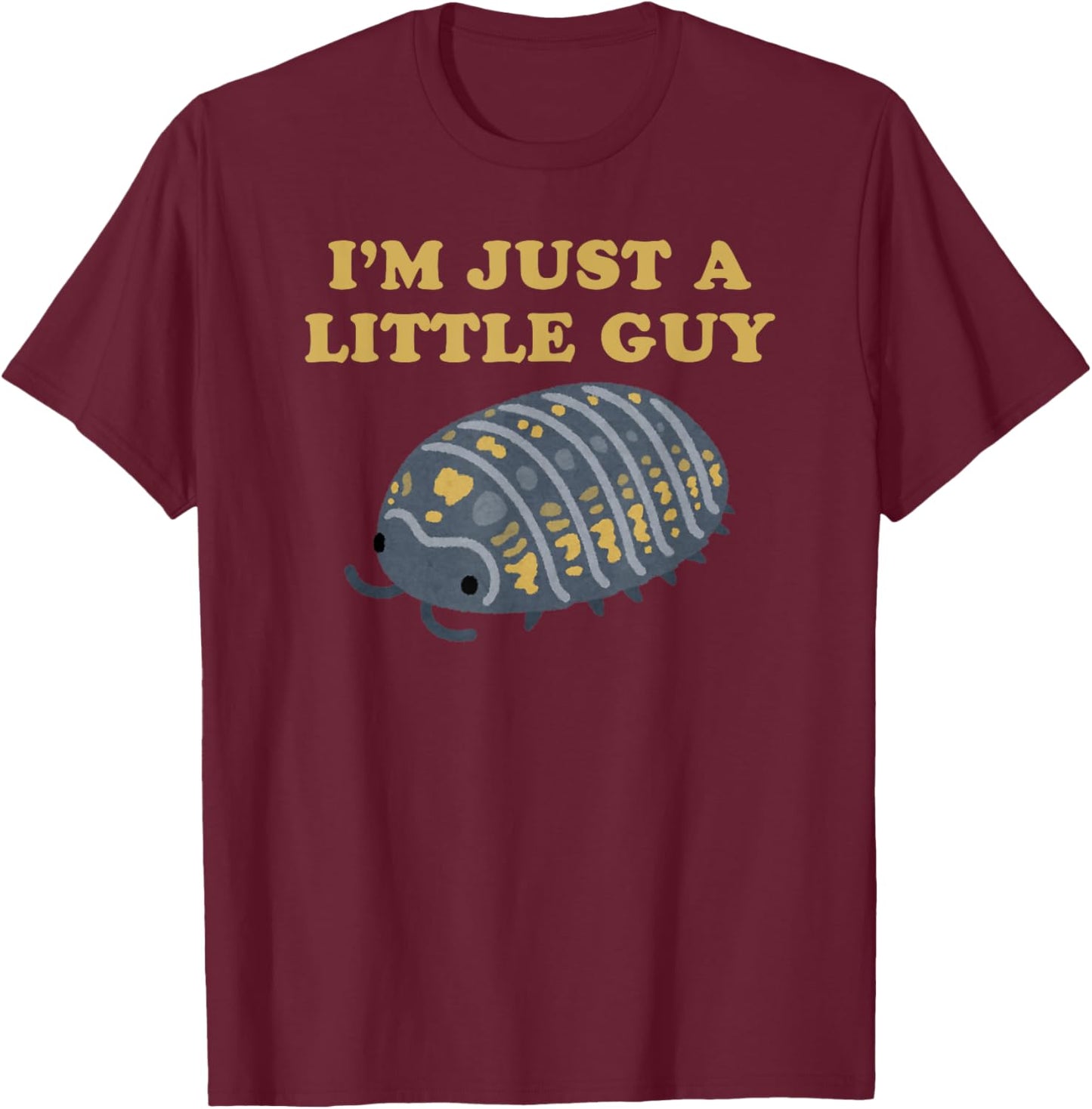 Roly-Poly - Isopod - Pill Bug - I'm Just A Little Guy T-Shirt - T-Shirt | Maroon