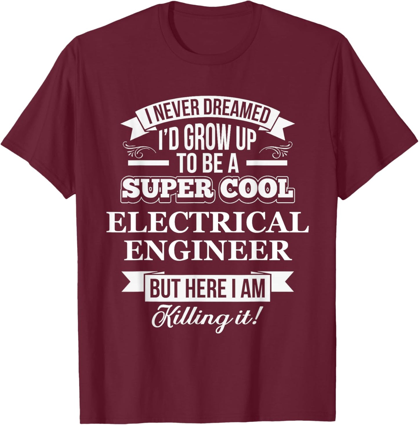 I Never Dreamed I'd Grow Up To Be A Cool Electrical Engineer T-Shirt - T-Shirt | Maroon
