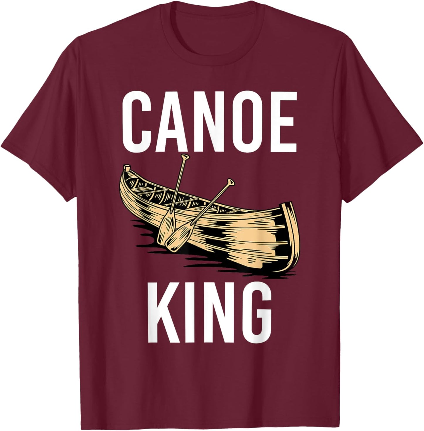 Canoe King Paddling Funny Kayaking Canoeing Lovers Canoe T-Shirt - T-Shirt | Maroon