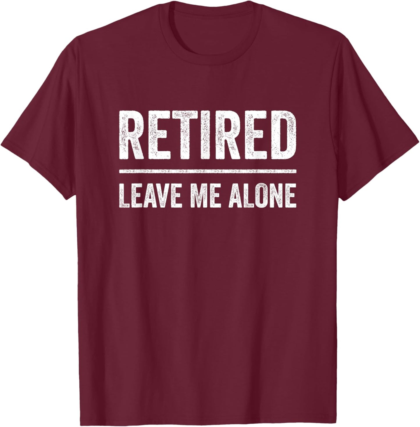 Retired Leave Me Alone Retirement T-Shirt - T-Shirt | Maroon