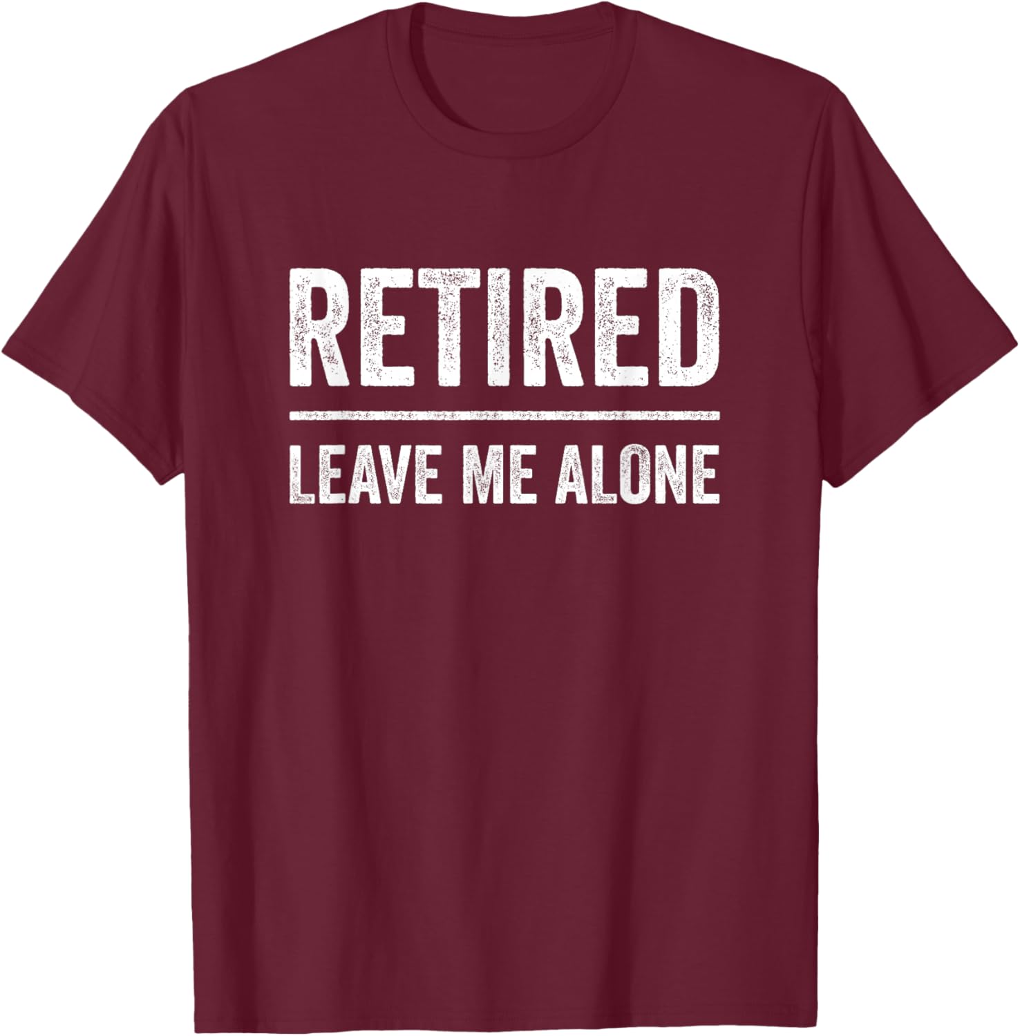 Retired Leave Me Alone Retirement T-Shirt - T-Shirt | Maroon
