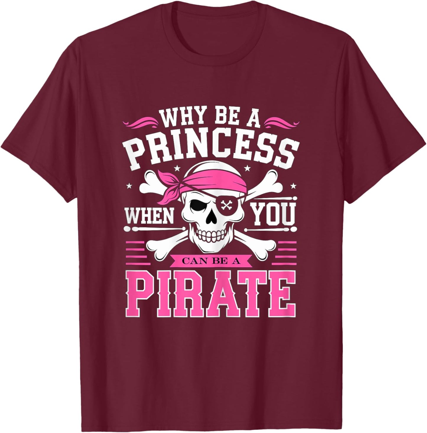 Why be a Princess when you can be Pirate Skull T-Shirt - T-Shirt | Maroon