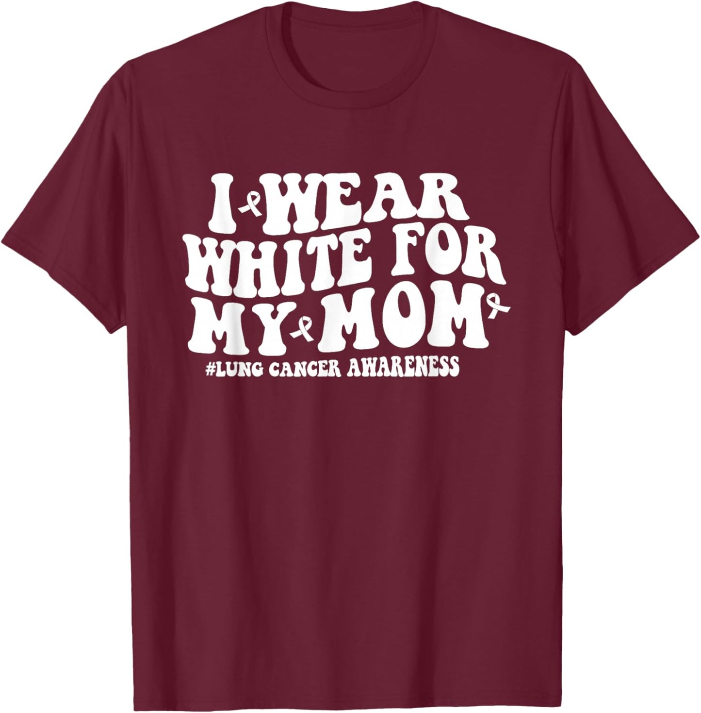 Groovy I Wear White For My Mom Lung Cancer Awareness Ribbon T-Shirt - T-Shirt | Maroon