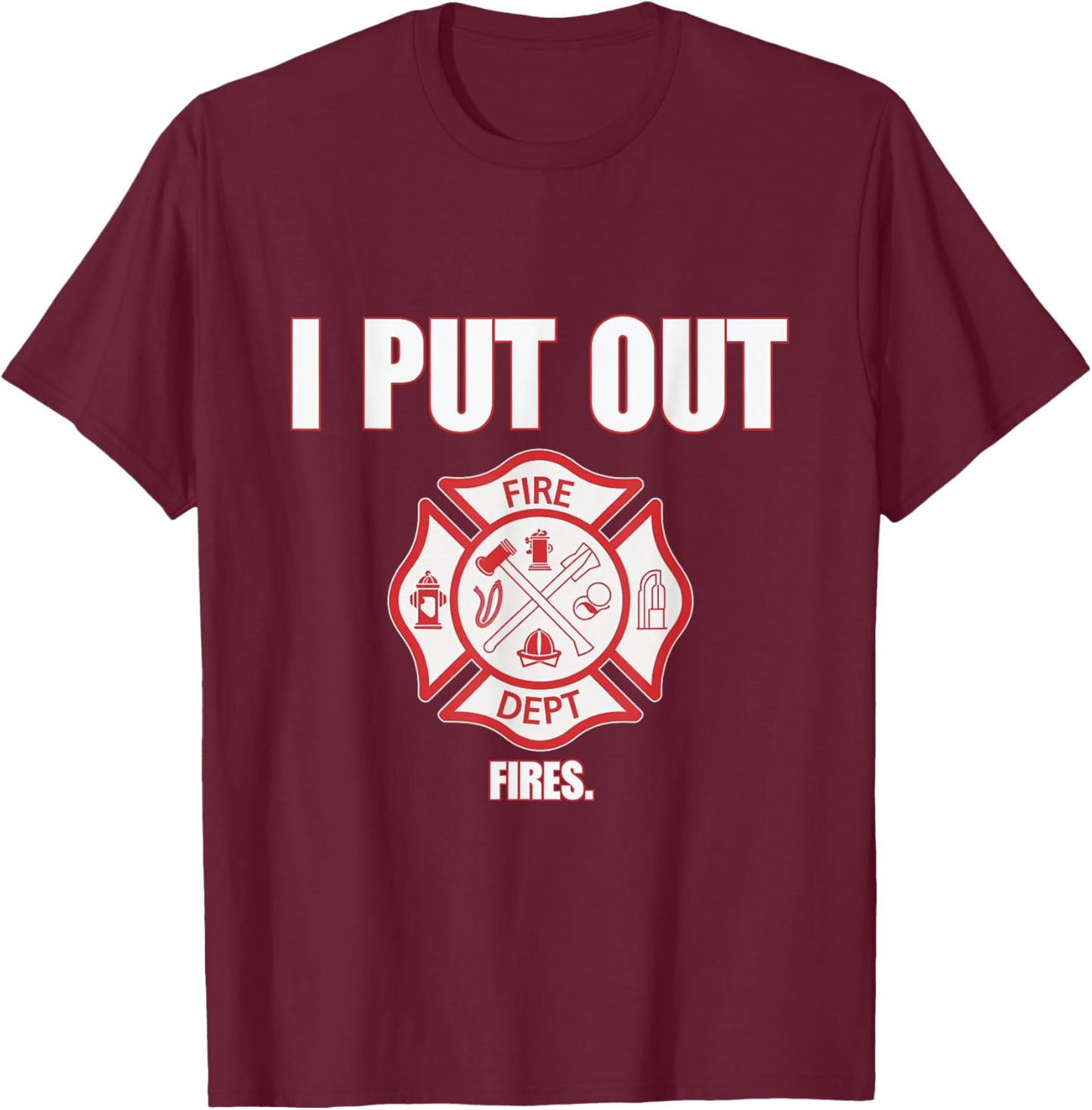I Put Out Fires Firefighter Fire Dept Fireman Firefighters T-Shirt - T-Shirt | Maroon