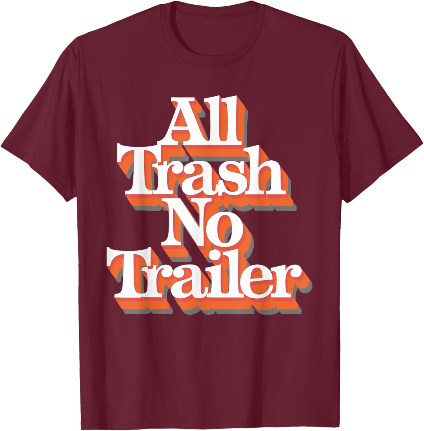 All Trash No Trailer T-Shirt - T-Shirt | Maroon
