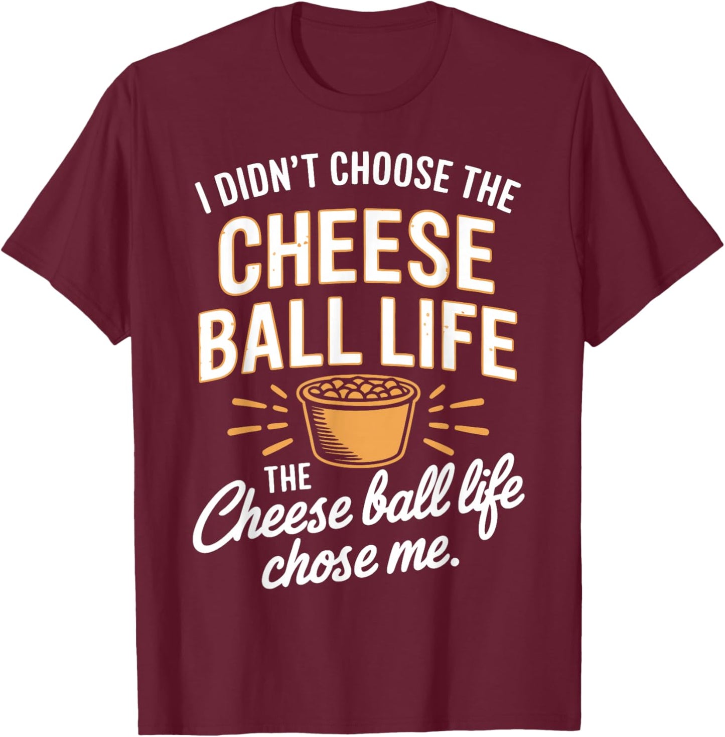 Cheese Ball Life Funny Cheese Balls T-Shirt - T-Shirt | Maroon