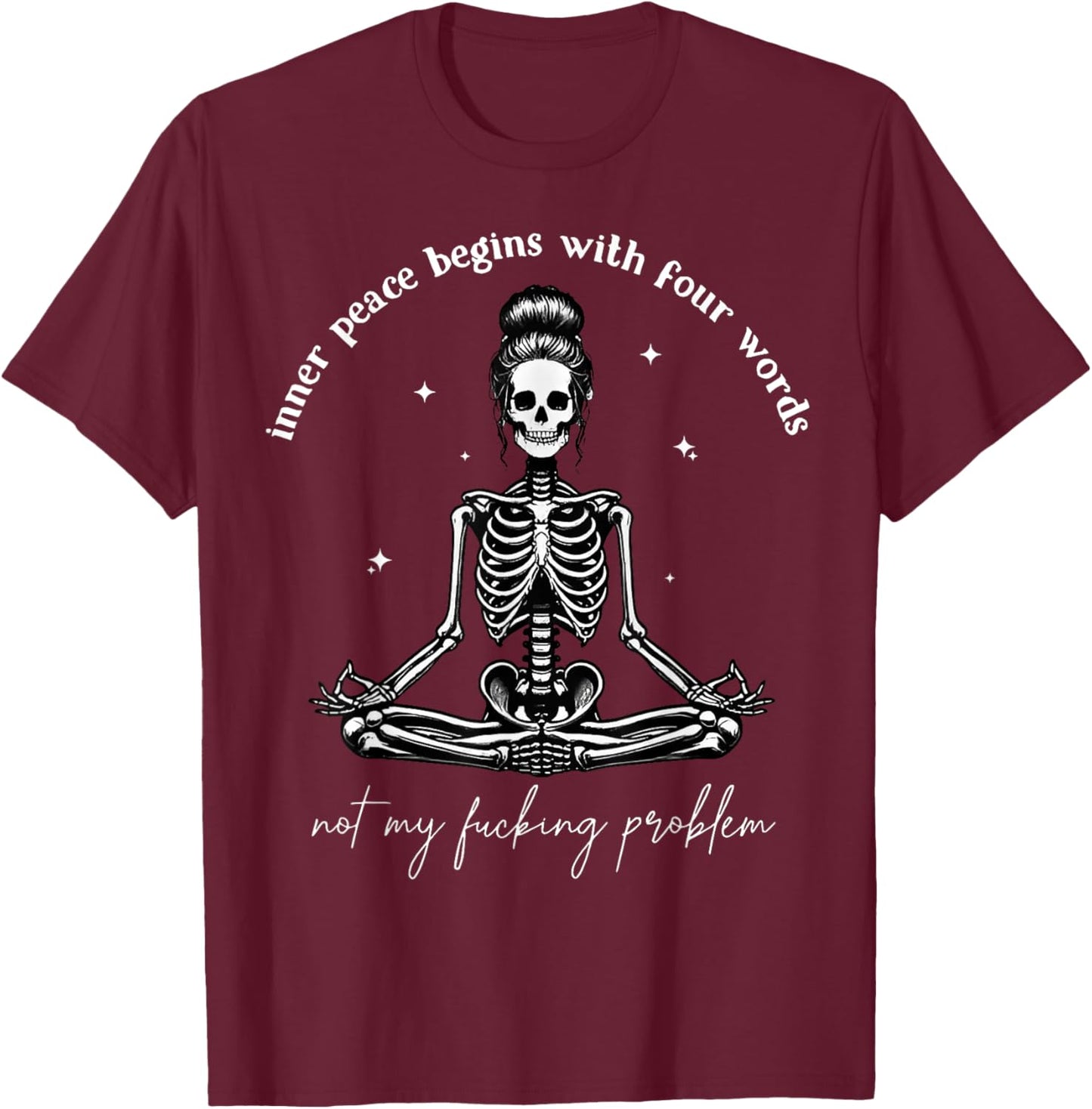 Inner Peace Begins With Four Words Not My Fucking Problem T-Shirt - T-Shirt | Maroon