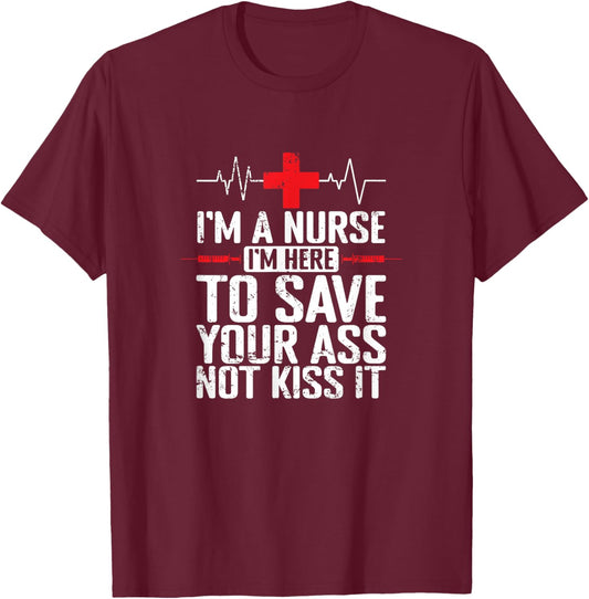I'm a Nurse I'm here to save your Ass not to kiss it T-Shirt - T-Shirt | Maroon