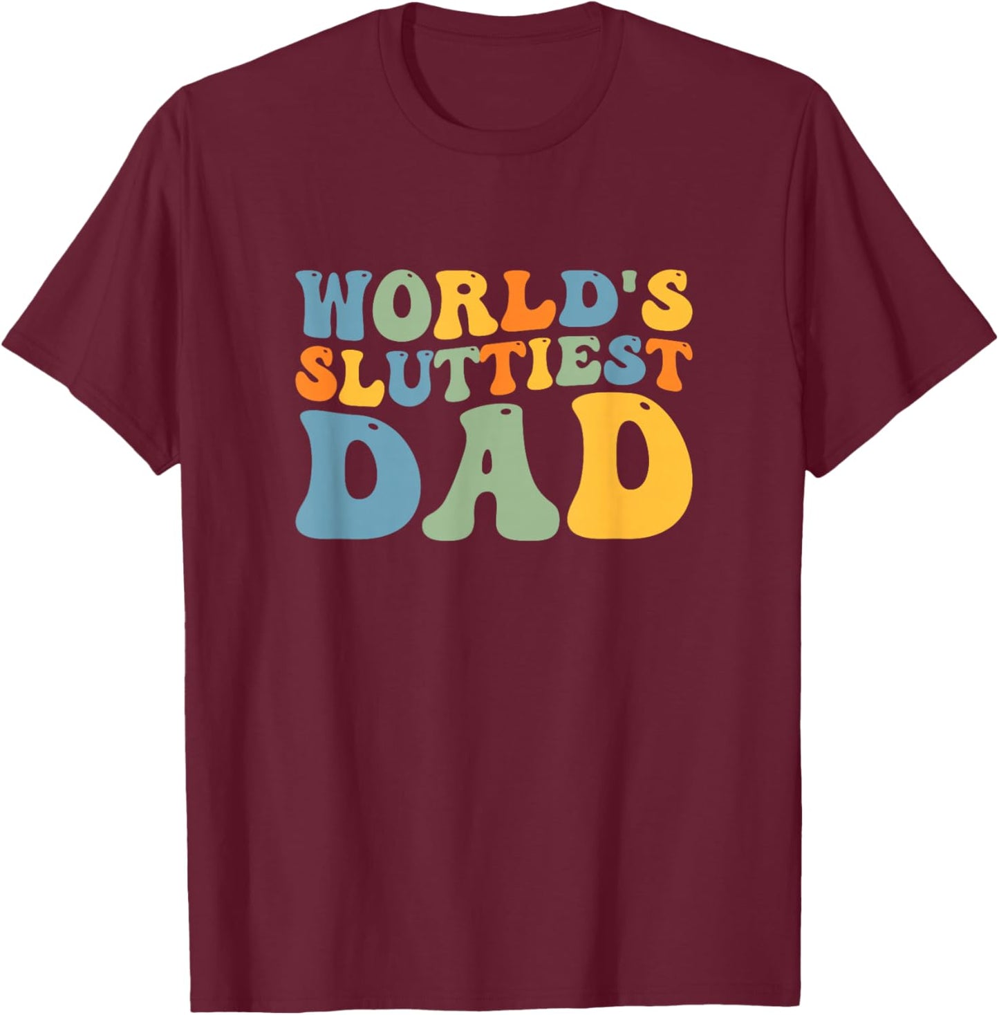 Groovy World's Sluttiest Dad Funny Joke For Dad Father's Day T-Shirt - T-Shirt | Maroon