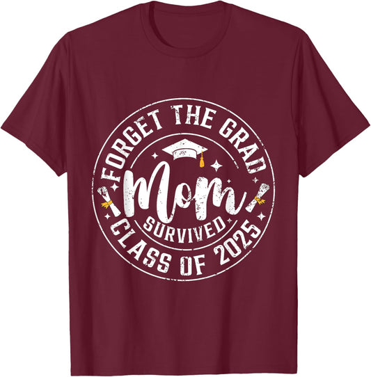 Funny Graduation Forget The Grad Mom Survived Class Of 2025 T-Shirt - T-Shirt | Maroon