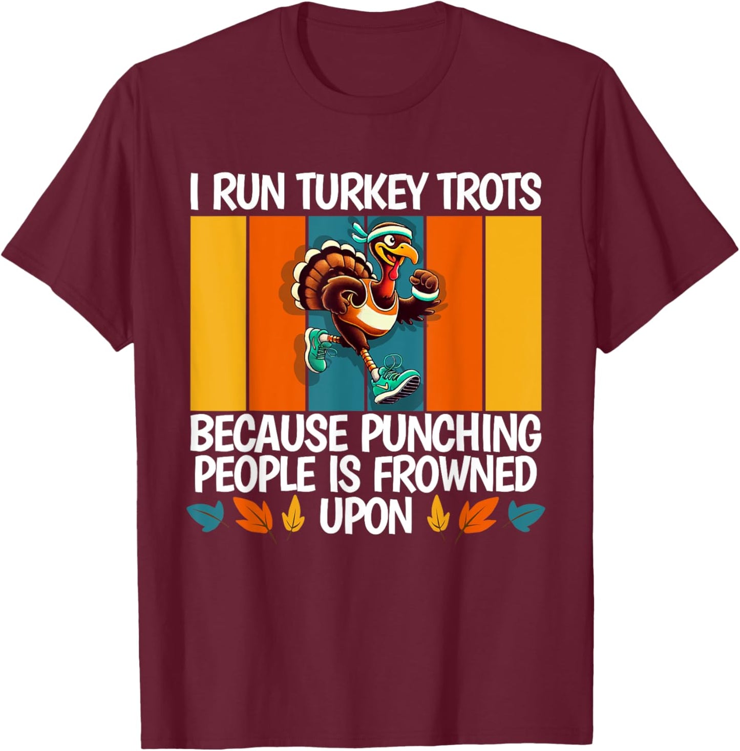I Run Turkey Trot Running Thanksgiving T-Shirt - T-Shirt | Maroon