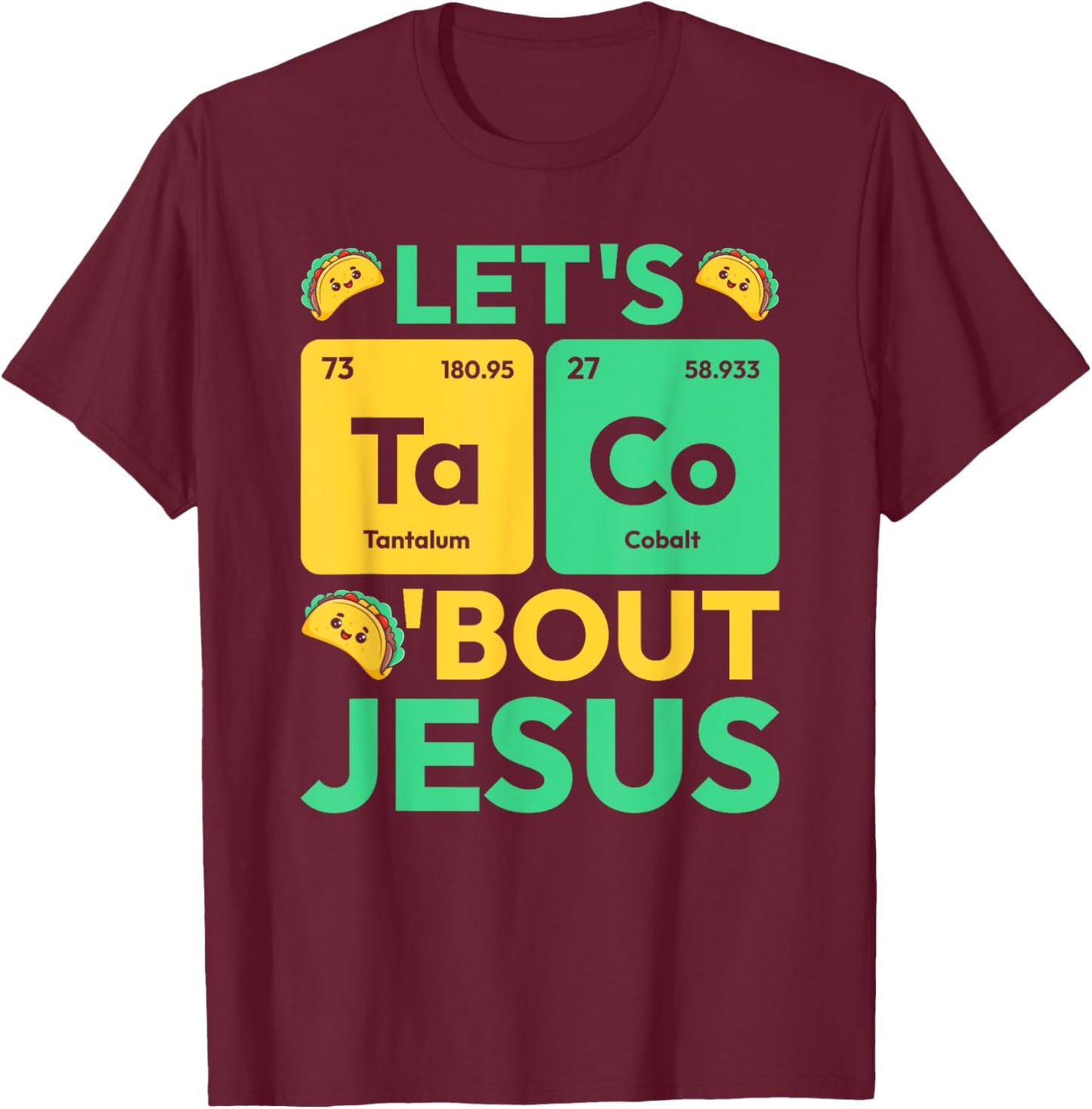 Let's Taco Bout Jesus Periodic Table Chemistry Jesus T-Shirt - T-Shirt | Maroon