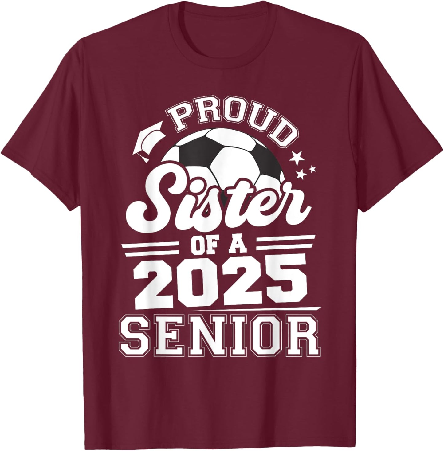 Proud Sister Of A 2025 Senior Graduate Grad 2025 Soccer Ball T-Shirt - T-Shirt | Maroon