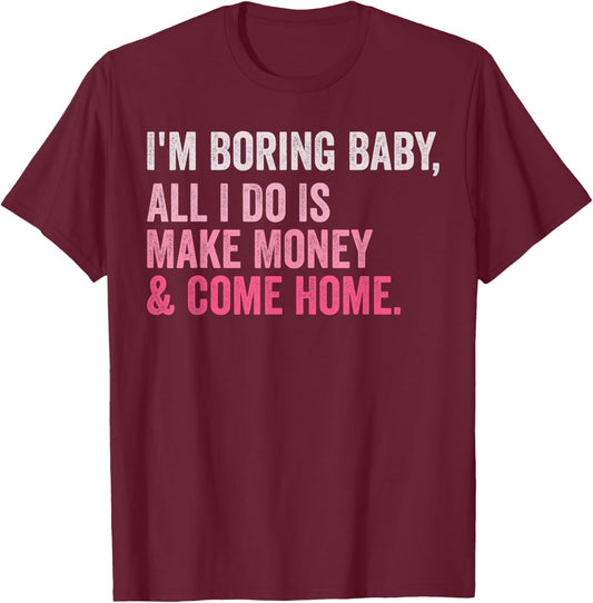 Retro I'm Boring Baby All I Do Is Make Money And Come Home T-Shirt - T-Shirt | Maroon