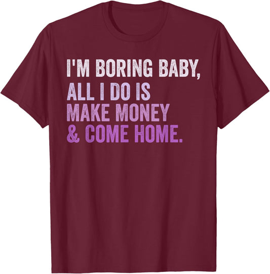 Retro I'm Boring Baby All I Do Is Make Money And Come Home T-Shirt - T-Shirt | Maroon
