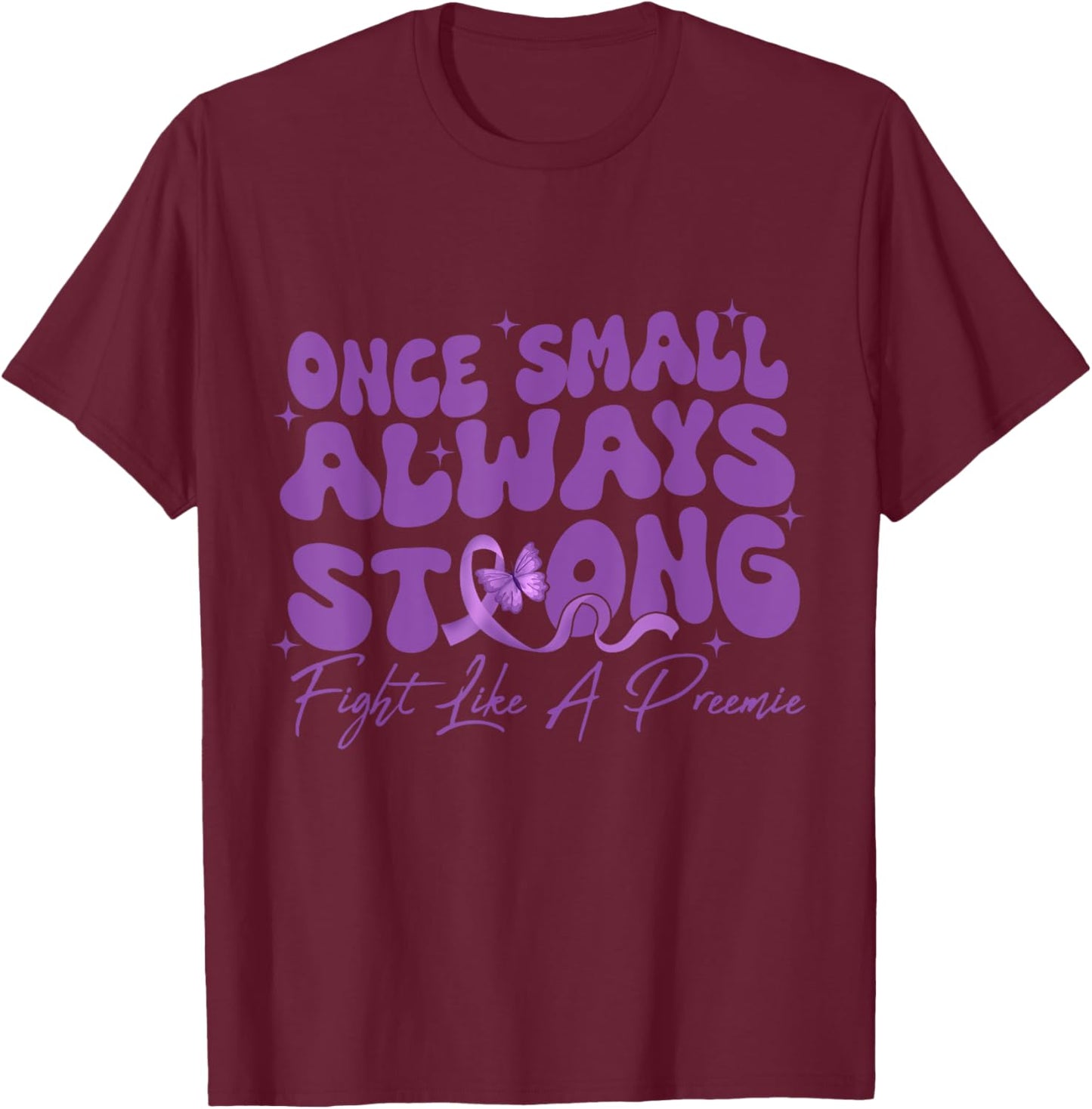Once Small Always Strong Fight Like A Preemie Prematurity T-Shirt - T-Shirt | Maroon
