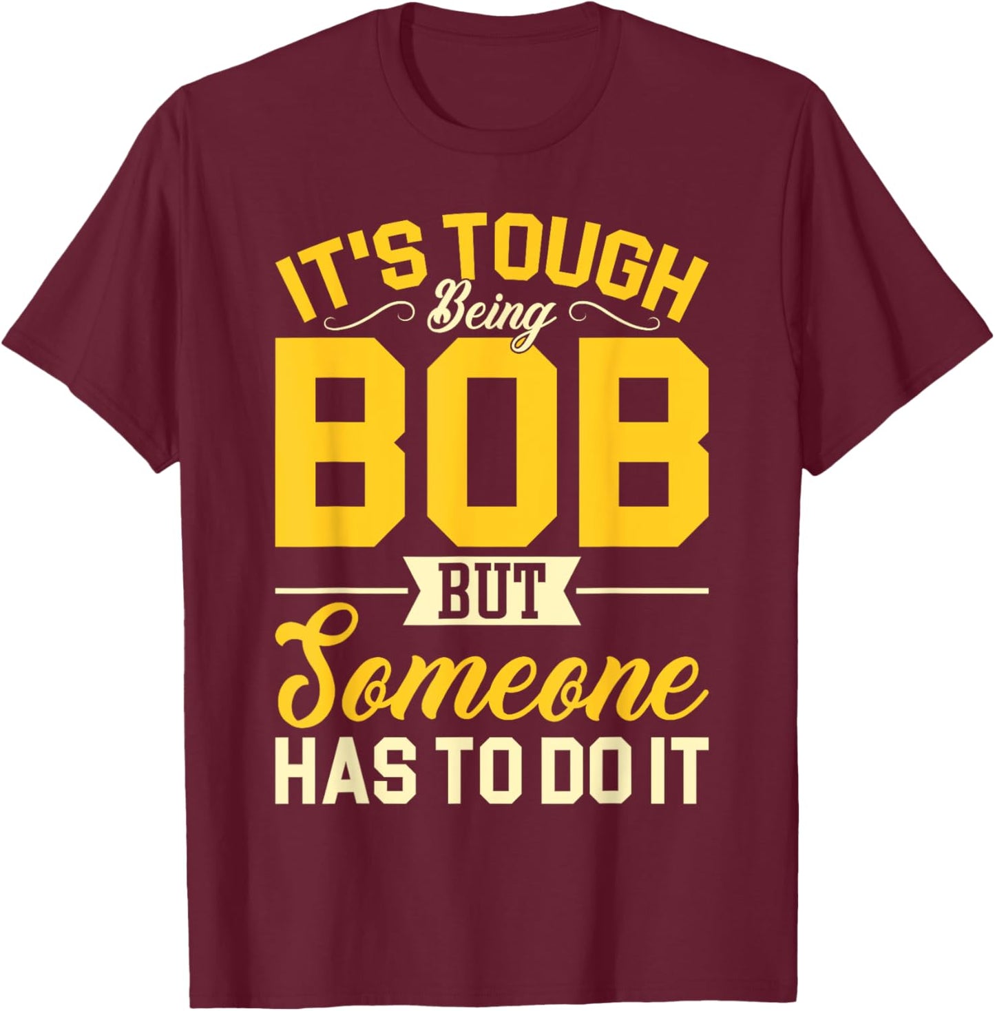 Personal Name It's Tough Being Bob Robert Bobby T-Shirt - T-Shirt | Maroon