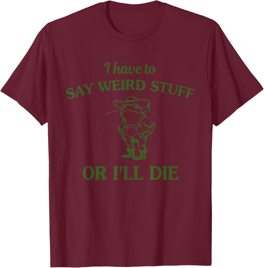 I Have to Say Weird Stuff Or I'll Die Funny Frog T-Shirt - T-Shirt | Maroon