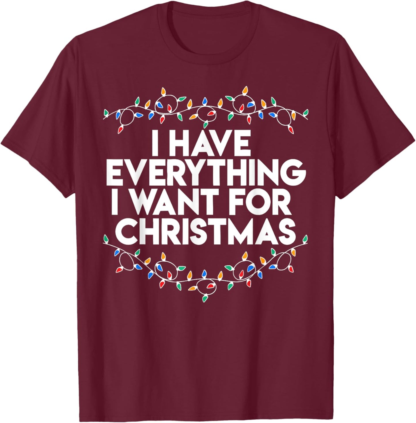 I Have Everything I Want For Christmas Funny Xmas Couples T-Shirt - T-Shirt | Maroon
