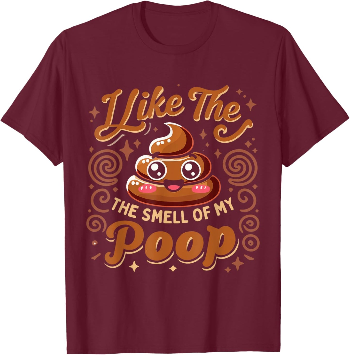 Sarcasm Pooped Poop Funny I Like The Smell Of My Poop T-Shirt - T-Shirt | Maroon