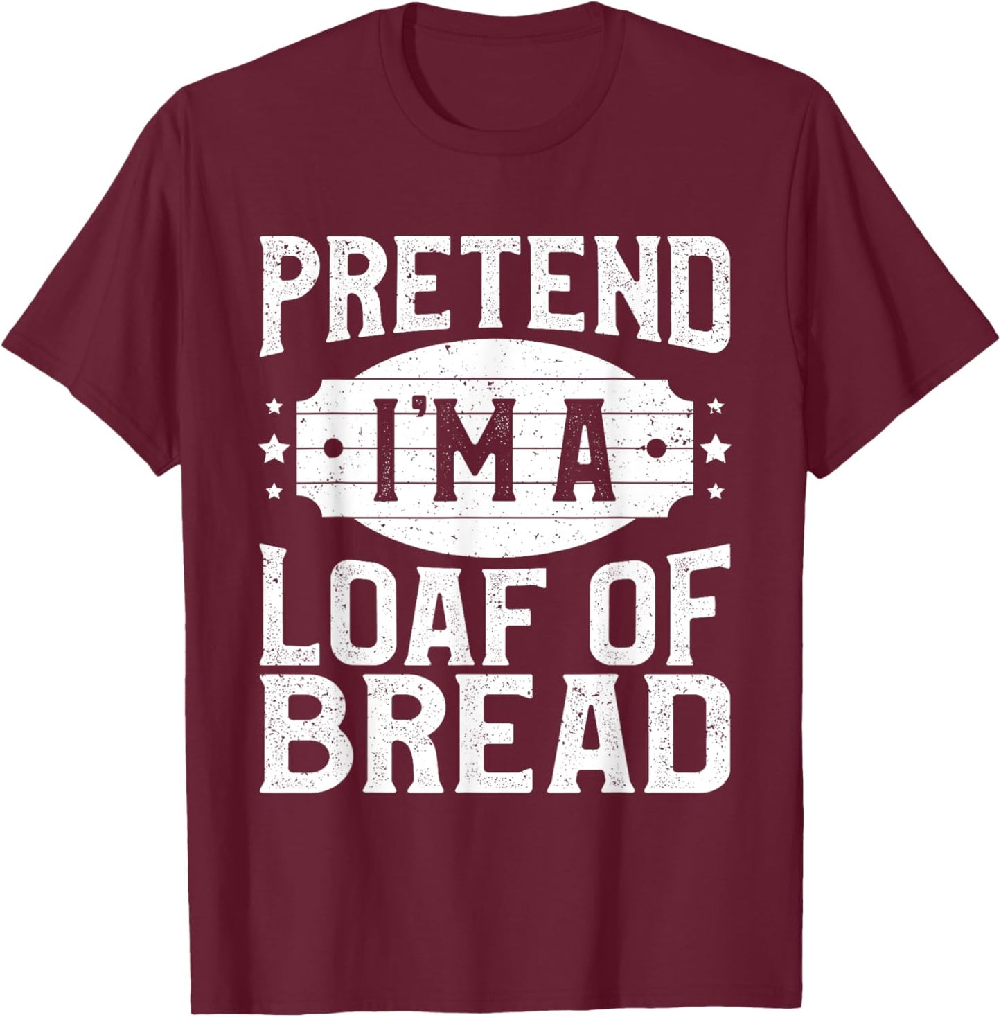 Pretend I'm A Loaf of Bread Matching Costume Halloween Party T-Shirt - T-Shirt | Maroon