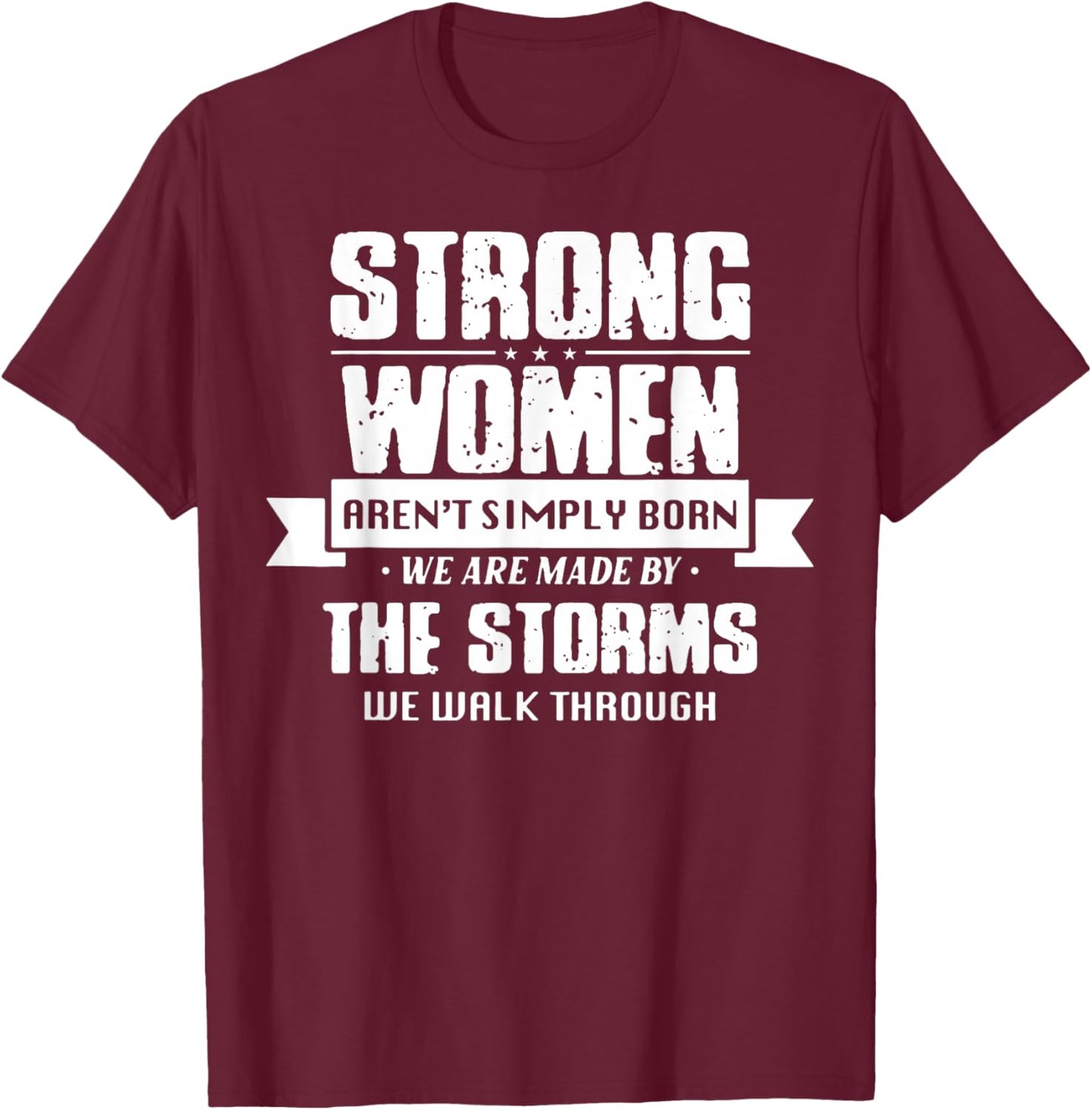 Strong Women Aren't Simply Born We Are Made By The Storms T-Shirt - T-Shirt | Maroon